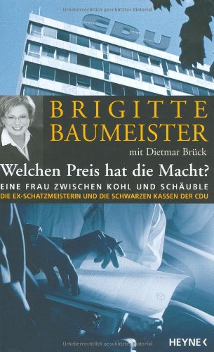 Welchen Preis hat die Macht? : Eine Frau zwischen Kohl und Schäuble ; Die Ex-Schatzmeisterin und die schwarzen Kassen der CDU. Mit Dietmar Brück - Baumeister, Brigitte