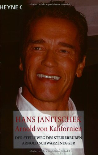 Arnold von Kalifornien. Der steile Weg des Steirerbuben Arnold Schwarzenegger.