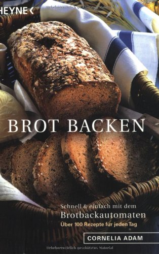 Brot backen: Schnell und einfach mit dem Brotbackautomaten - 100 Rezepte für jeden Tag - Adam, Cornelia