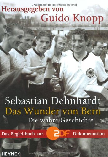 o) Das Wunder von Bern : die wahre Geschichte ; [das Begleitbuch zur ZDF-Dokumentation] / Sebastian Dehnhardt. Hrsg. von Guido Knopp. In Zusammenarbeit mit Andreas Eckhoff . - Dehnhardt, Sebastian und Sebastian Dehnhardt