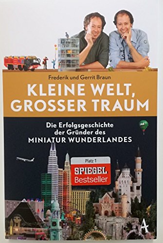 Kleine Welt, großer Traum: Die Erfolgsgeschichte der Gründer des Miniatur Wunderlandes - Braun, Gerrit, Braun, Frederik