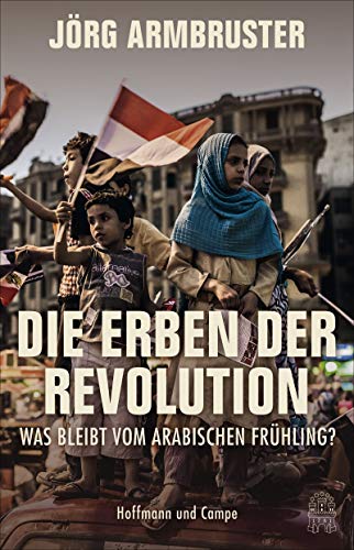 9783455009415: Die Erben der Revolution: Was bleibt vom Arabischen Frühling?
