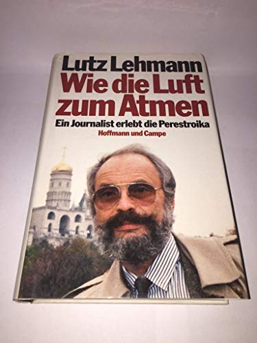 Beispielbild fr Wie die Luft zum Atmen - Ein Journalist erlebt die Perestroika zum Verkauf von Bernhard Kiewel Rare Books