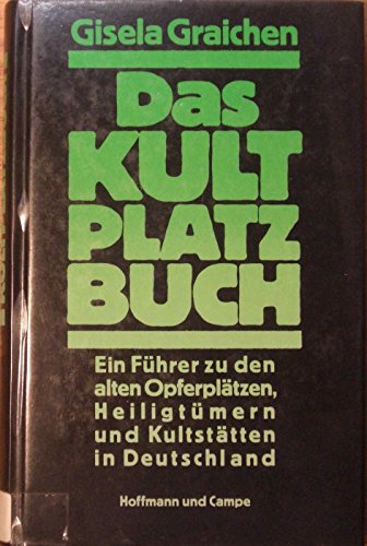Das Kultplatzbuch. Ein Führer zu den alten Opferplätzen, Heiligtümern und Kultstätten in Deutschl...