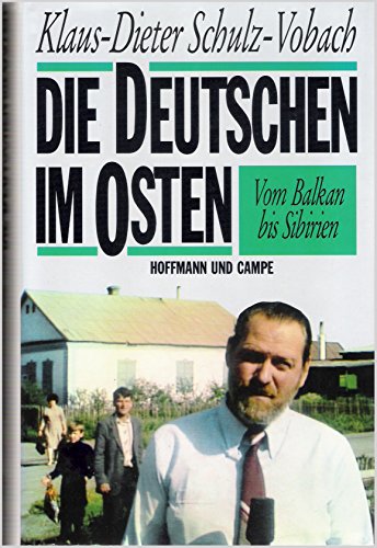 Die Deutschen im Osten : vom Balkan bis Sibirien. Klaus-Dieter Schulz-Vobach - Schulz-Vobach, Klaus-Dieter (Verfasser)