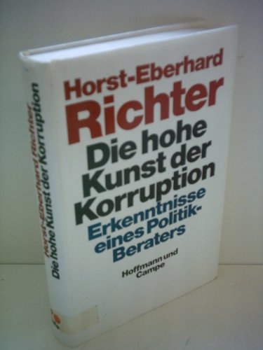 Stock image for Die hohe Kunst der Korruption. Erkenntnisse eines Politik- Beraters RICHTER, HORST-EBERHARD. for sale by tomsshop.eu