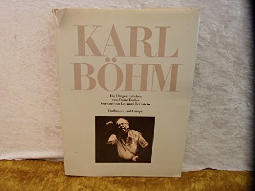 Karl Böhm : e. Dirigentenleben. von Franz Endler. Hrsg. von Stefan Jaeger. Vorw. von Leonard Bern...