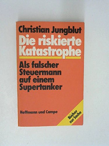 Stock image for Die riskierte Katastrophe. Als falscher Steuermann auf einem Supertanker for sale by medimops