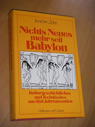 Nichts Neues mehr seit Babylon: Kulturgeschichtliches und Technisches aus 5 Jahrtsd (German Edition) (9783455088625) by Joachim Zahn