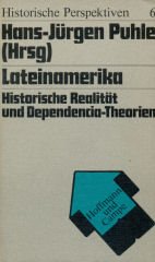 Lateinamerika. Historische Realität und Dependencia-Theorien.