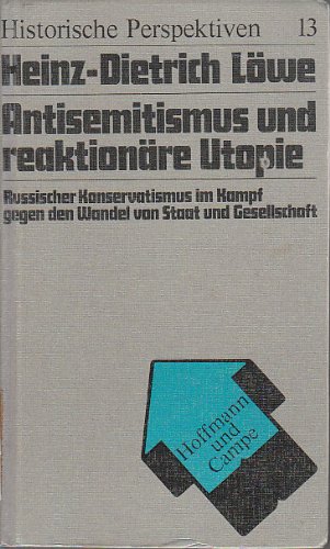 Antisemitismus und reaktionäre Utopie : russ. Konservatismus im Kampf gegen d. Wandel von Staat u. Gesellschaft, 1890 - 1917. Reihe historische Perspektiven ; 13 - Löwe, Heinz-Dietrich