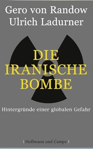 DIE IRANISCHE BOMBE. Hintergründe einer globalen Gefahr - Randow, Gero von; Ladurner, Ulrich; ;