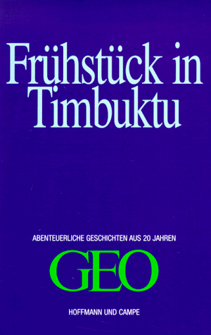 Frühstück in Timbuktu. Abenteuerliche Geschichten aus 20 Jahren GEO. - Gaede, Peter-Matthias, (Herausgeber)