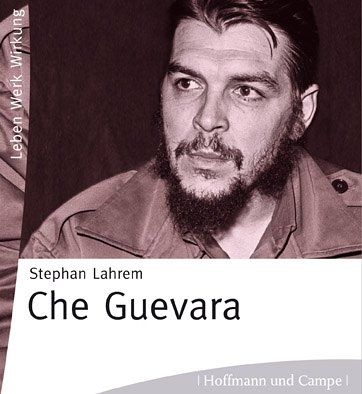 Che Guevara - Leben. Werk. Wirkung - Stephan Lahrem