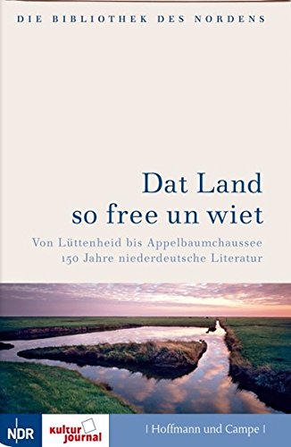 Dat Land so free un wiet. Von Lüttenheit bis Apfelbaumchaussee - 150 Jahre niederdeutsche Literatur.