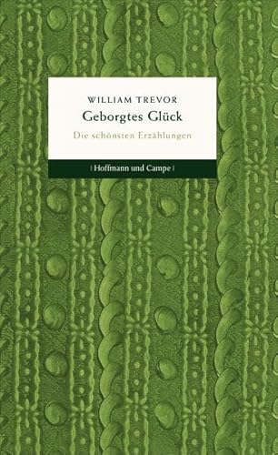 Geborgtes Glück. Die schönsten Erzählungen. Ausgewählt und mit einem Nachwort von Hanns Zischler. Aus dem Englischen von Thomas Gunkel und Hans-Christian Oeser. - Trevor, William