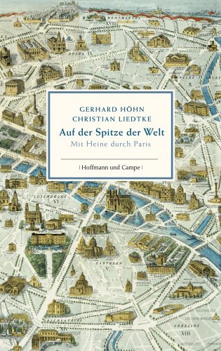 Auf der Spitze der Welt : mit Heine durch Paris. Gerhard Höhn ; Christian Liedtke - Höhn, Gerhard und Christian Liedtke