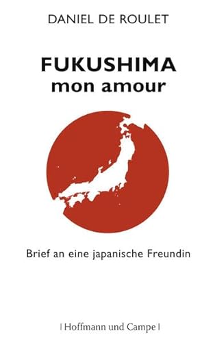 Fukushima, mon amour: Brief an eine japanische Freundin - de Roulet, Daniel