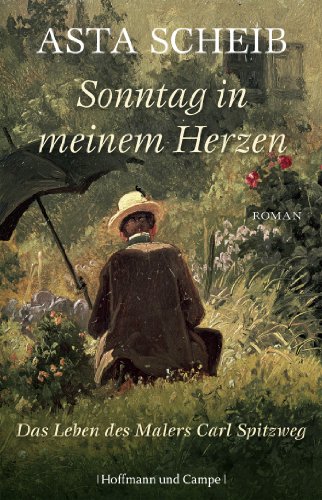 9783455404302: Sonntag in meinem Herzen: Das Leben des Malers Carl Spitzweg