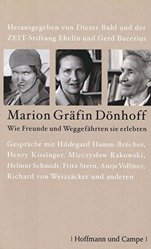 Marion Gräfin Dönhoff: Wie Freunde und Weggefährten sie erlebten : Wie Freunde und Weggefährten sie erlebten. Gespräche mit Hildegard Hamm-Brücher, Henry Kissinger, Mieczyslaw Rakowski, Helmut Schmidt, Fritz Stern, Antje Vollmer, Richard von Weizsäcker u. a. - Zeit-stiftung-ebelin-und-gerd-bucerius-dieter-buhl