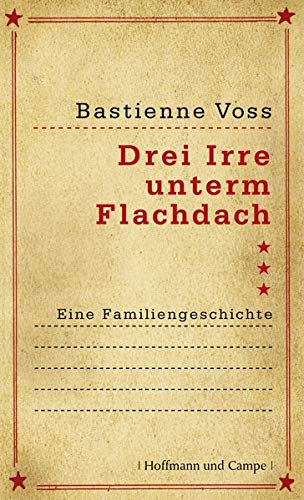Drei Irre unterm Flachdach : Eine Familiengeschichte - Voss, Bastienne