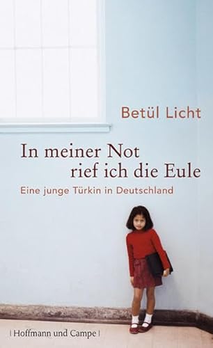 In meiner Not rief ich die Eule. Eine junge Türkin in Deutschland.