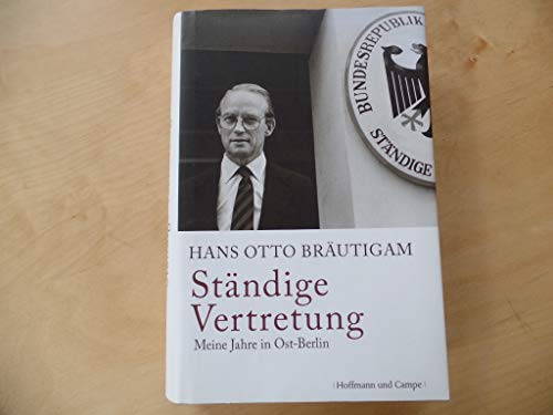 Ständige Vertretung : meine Jahre in Ostberlin. Hans Otto Bräutigam - Bräutigam, Hans Otto (Verfasser)