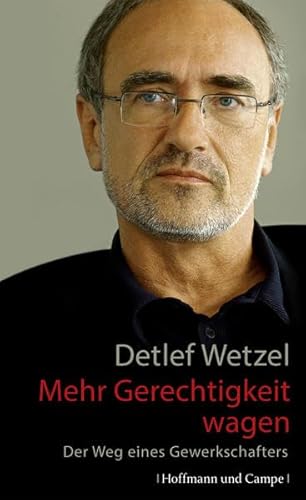 Mehr Gerechtigkeit wagen! : der Weg eines Gewerkschafters. - Wetzel, Detlef