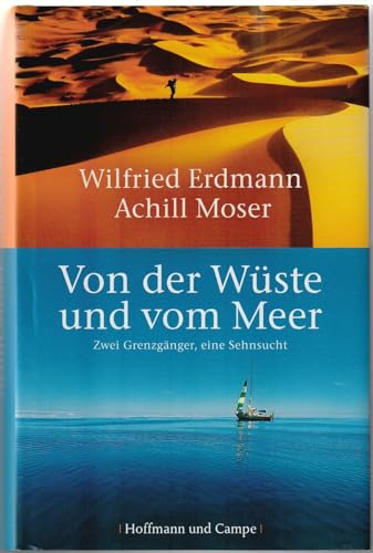 Von der Wüste und vom Meer: Zwei Grenzgänger, eine Sehnsucht (Wahre Geschichten) - Erdmann, Wilfried und Achill Moser