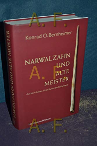 Narwalzahn und Alte Meister: Aus dem Leben einer KunsthÃ¤ndler-Dynastie - Konrad O. Bernheimer