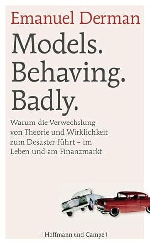 Beispielbild fr Models. Behaving. Badly: Warum die Verwechslung von Theorie und Wirklichkeit zum Desaster fhrt - im Leben und am Finanzmarkt zum Verkauf von medimops