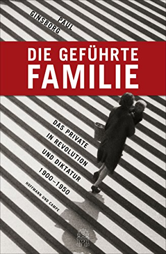 Stock image for Die gefhrte Familie: Das Private in Revolution und Diktatur 1900 - 1950 for sale by medimops