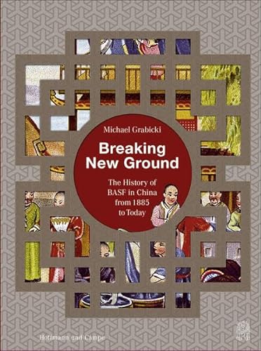 Breaking new ground : the history of BASF in China from 1885 to today. [Transl. Kolibri Kommunika...