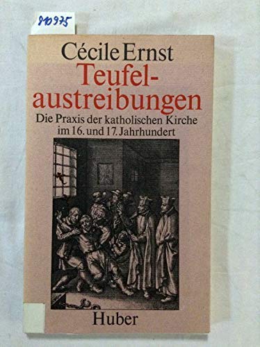 Teufelsaustreibungen: Die Praxis der katholischen Kirche im 16. und 17. Jahrhundert.