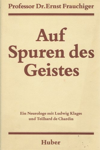 Auf Spuren des Geistes Ein Neurologe mit Ludwig Klages und Teilhard de Chardin - Frauchinger, Ernst