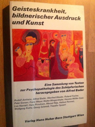 Geisteskrankheit, bildnerischer Ausdruck und Kunst: Eine Sammlung von Texten zur Psychopathologie...