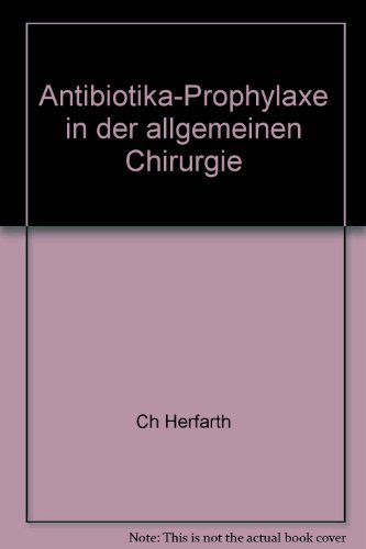 Antibiotika-Prophylaxe in der allgemeinen Chirurgie / hrsg. von Ch. Herfarth .