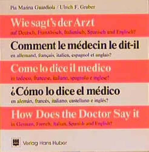 Wie sagts der Arzt auf Deutsch, Französisch, Italienisch, Spanisch und Englisch?: Wörterbuch: Dictionary of Basic Medical Terms in German, French, Italian, Spanish and English - Guardiola Pia M, Gruber Ulrich F