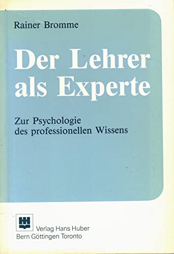 Der Lehrer als Experte : zur Psychologie des professionellen Wissens. Huber-Psychologie-Forschung - Bromme, Rainer