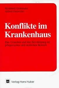 Konflikte im Krankenhaus. Ihre Ursachen und ihre Bewältigung im pflegerischen und ärztlichen Bere...