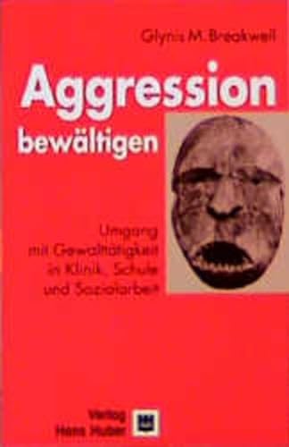 Aggressionen bewältigen. Umgang mit Gewalttätigkeit in Klinik, Schule und Sozialarbeit - Breakwell, Glynis M.