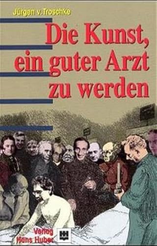 Die Kunst, ein guter Arzt zu werden: Anregungen zum Nach- und Weiterdenken - Troschke Jürgen, von