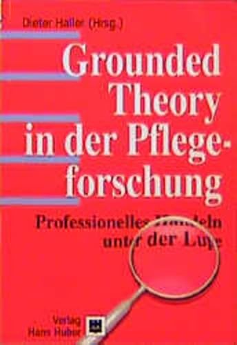 Grounded Theory in der Pflegeforschung und anderen Anwendungsfeldern : professionelles Handeln unter der Lupe. Dieter Haller (Hrsg.) / Hans Huber Programmbereich Pflege - Haller, Dieter (Herausgeber)