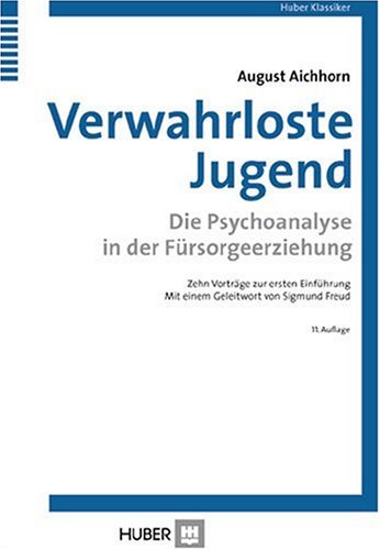 Verwahrloste Jugend: Die Psychoanalyse in der Fürsorgeerziehung - Aichhorn, August