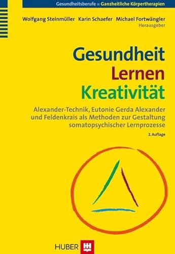 9783456847276: Gesundheit - Lernen - Kreativitt. Alexander-Technik, Eutonie Gerda Alexander und Feldenkrais als Methoden zur Gestaltung somatopsychischer Lernprozesse