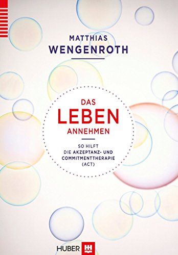 Das Leben annehmen: So hilft die Akzeptanz- und Commitmenttherapie (ACT) - Wengenroth, Matthias