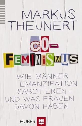 Co-Feminismus: Wie Männer Emanzipation sabotieren - und was Frauen davon haben : Wie Männer Emanzipation sabotieren - und was Frauen davon haben - Markus Theunert