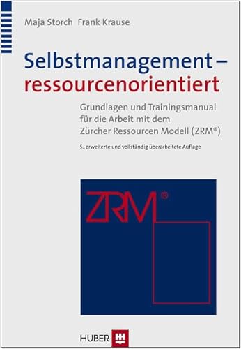 Selbstmanagement - ressourcenorientiert: Theoretische Gundlagen und Trainingsmanual für die Arbeit mit dem Zürcher Ressourcen Modell (ZRM) - Storch, Maja, Krause, Frank