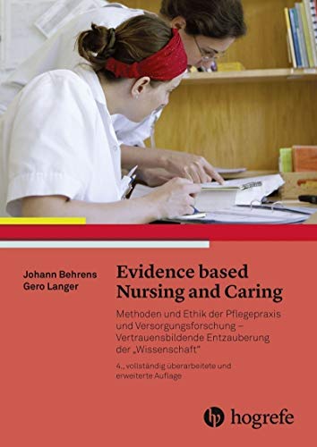 Evidence based Nursing and Caring: Methoden und Ethik der Pflegepraxis und Versorgungsforschung - Vertrauensbildende Entzauberung der 