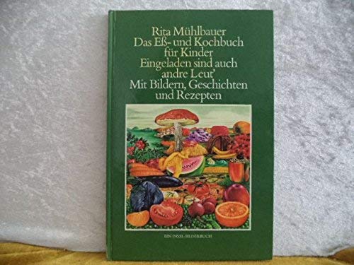 Das Eß- und Kochbuch für Kinder : eingeladen sind auch andre Leut`, mit Bildern, Geschichten u. Rezepten, e. Insel-Bilderbuch. gemalt, ausgew. u. geschrieben von Rita Mühlbauer - Mühlbauer, Rita [Hrsg.]